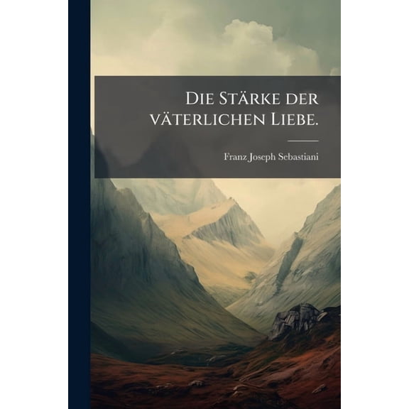 Die Starke Der Vaterlichen Liebe. Paperback