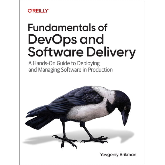 Fundamentals of Devops and Software Delivery: A Hands-On Guide to Deploying and Managing Software in Production, (Paperback)