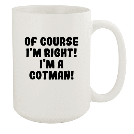 

Of Course I m Right! I m A Cotman! - Ceramic 15oz White Mug White