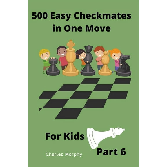 Chess Puzzles for Kids 500 Easy Checkmates in One Move for Kids, Part 6, (Paperback)