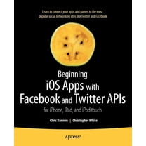Beginning IOS Apps with Facebook and Twitter APIs: For Iphone, Ipad, and iPod Touch, (Paperback)