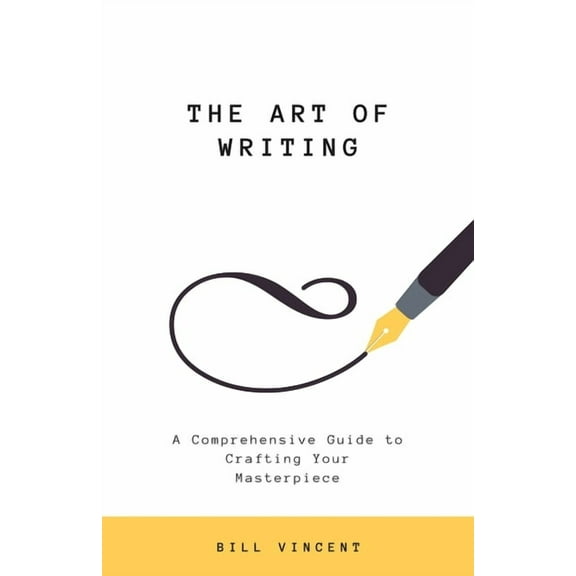 The Art of Writing: A Comprehensive Guide to Crafting Your Masterpiece, (Paperback)