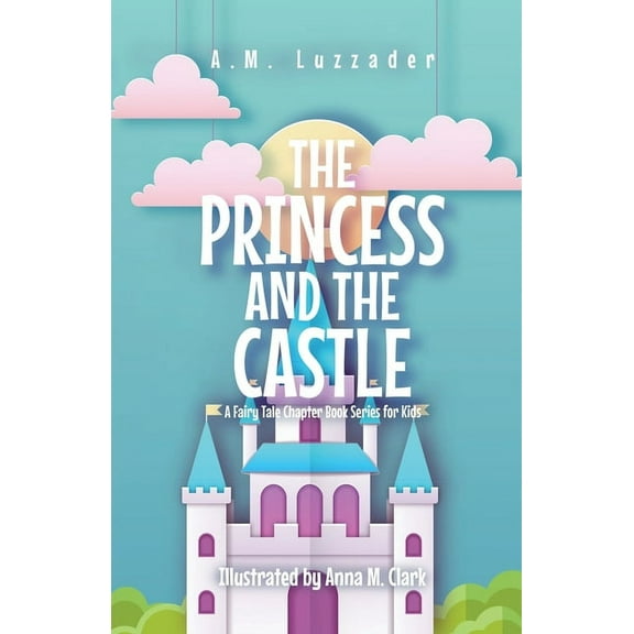 The Princess and the Castle: A Fairy Tale Chapter Book Series for Kids, (Paperback)