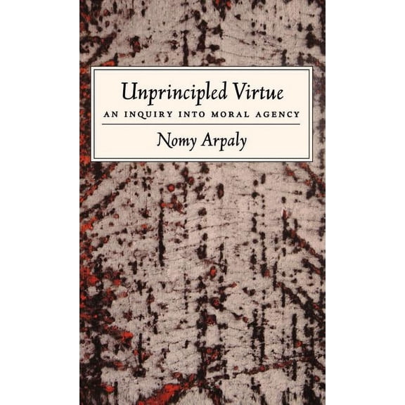 Unprincipled Virtue: An Inquiry into Moral Agency, (Hardcover)