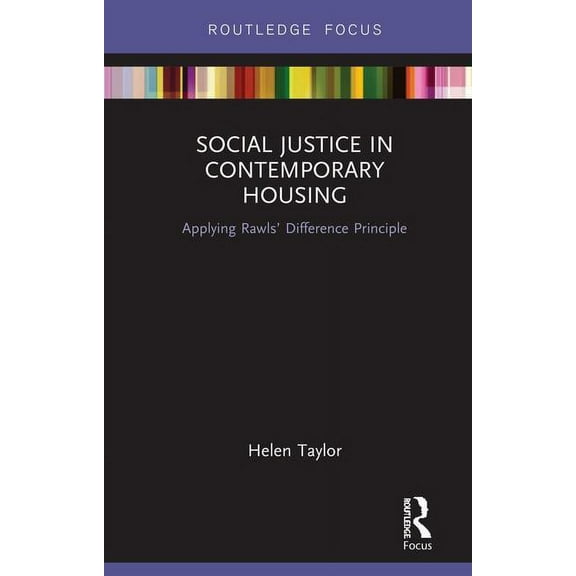 Routledge Focus on Housing and Philosoph Social Justice in Contemporary Housing: Applying Rawls' Difference Principle, (Hardcover)