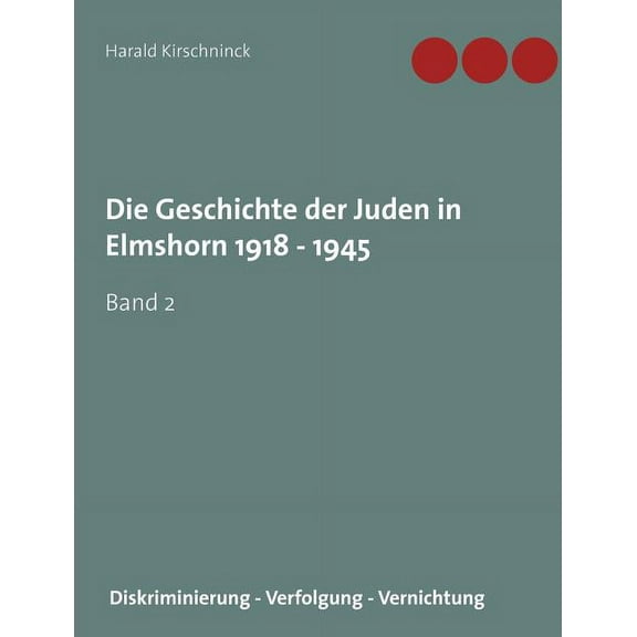 Die Geschichte der Juden in Elmshorn 1918 - 1945. Band 2: Diskriminierung - Verfolgung - Vernichtung, (Paperback)