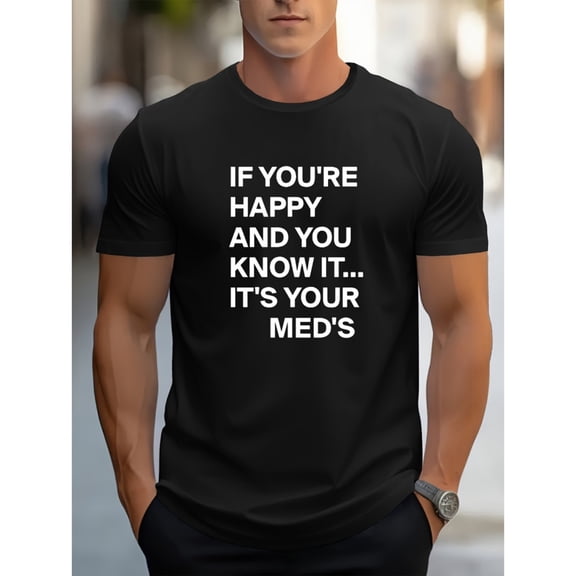 Men's 100% Cotton T-Shirt 180gsm - "IF YOU'RE HAPPY AND YOU KNOW IT IT's YOUR MED'S" Letter Fun Phrase Print T-Shirt, Black Comfortable Breathable Soft Tee, Gift for Men