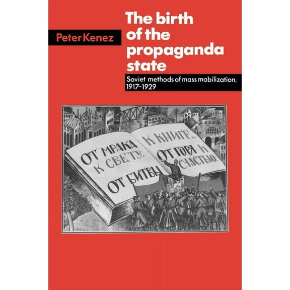 The Birth of the Propaganda State: Soviet Methods of Mass Mobilization, 1917-1929, (Paperback)