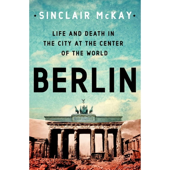Berlin: Life and Death in the City at the Center of the World, (Hardcover)