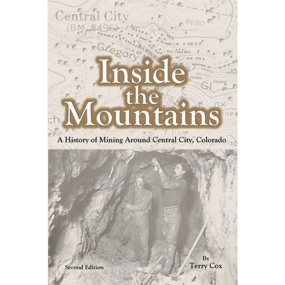 Inside the Mountains: A History of Mining Around Central City, Colorado, (Paperback)