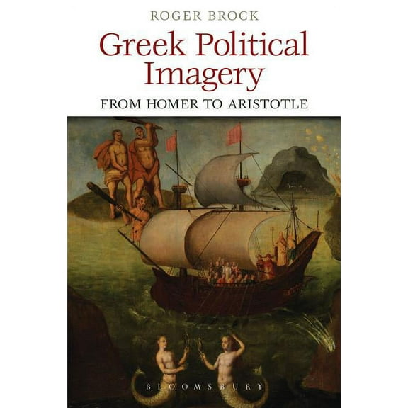 Greek Political Imagery from Homer to Aristotle, (Paperback)