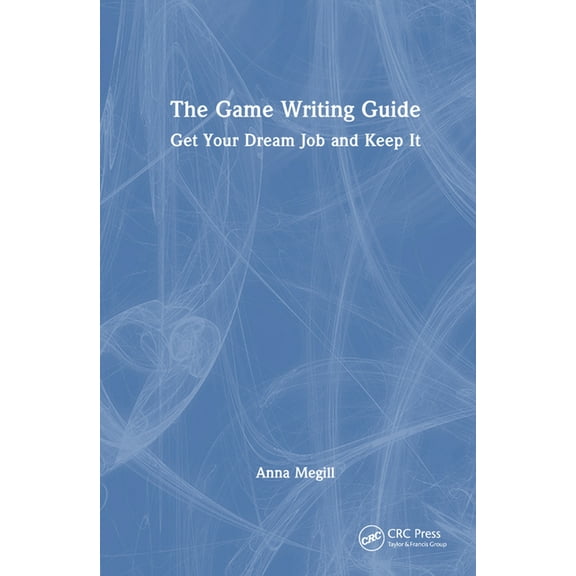 The Game Writing Guide: Get Your Dream Job and Keep It, (Hardcover)