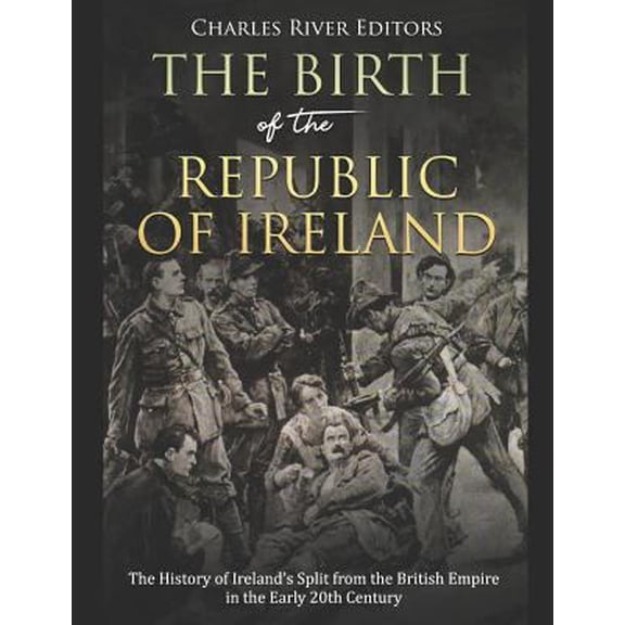 Pre-Owned The Birth of the Republic of Ireland: The History of Ireland's Split from the British Empire in the Early 20th Century (Paperback) 1790476178 9781790476176