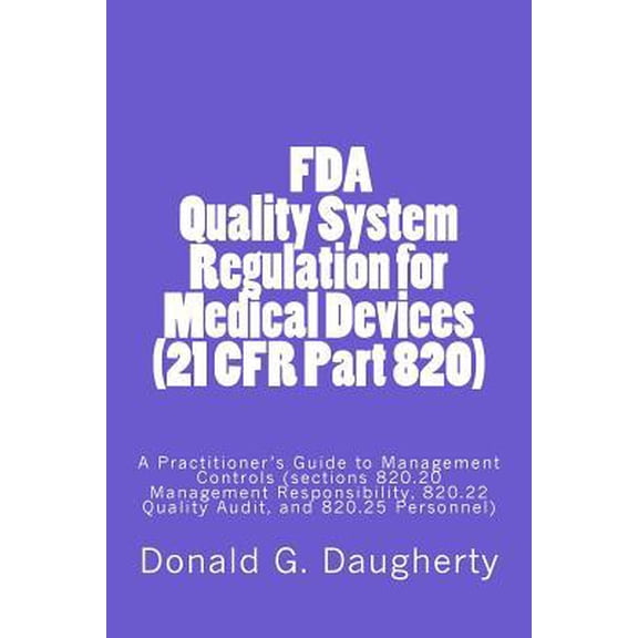 Pre-Owned Fda Quality System Regulation for Medical Devices 21 Cfr Part 820 : A Practitioner's Guide to Management Controls