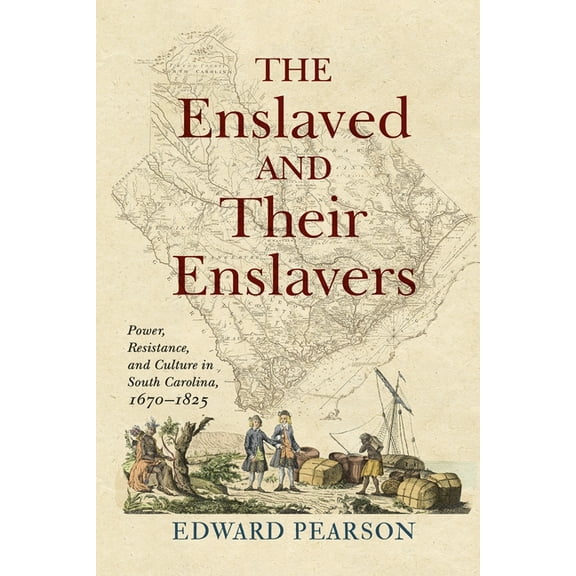 The Enslaved and Their Enslavers: Power, Resistance, and Culture in South Carolina, 1670-1825, (Hardcover)