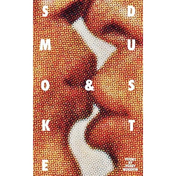 Smoke & Dust: Poems by Perry Woodfin (Paperback)