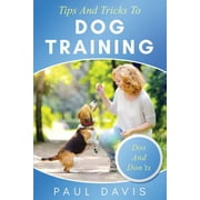 Tips and Tricks to Dog Training A How-To Set of Tips and Techniques for Different Species of Dogs : Based on Real Experiences and Cases (Paperback)