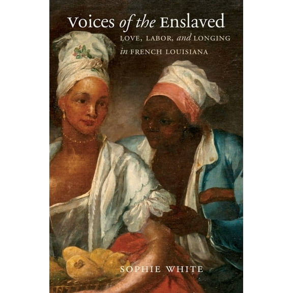 Published by the Omohundro Institute of  Voices of the Enslaved: Love, Labor, and Longing in French Louisiana, (Paperback)