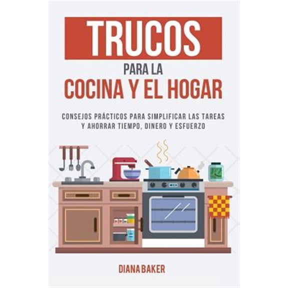 Pre-Owned Trucos Para La Cocina y El Hogar: Consejos Pr?cticos Para Simplificar Las Tareas y Ahorrar Tiempo, Dinero y Esfuerzo