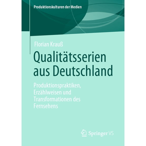 Produktionskulturen Der Medien Qualitätsserien Aus Deutschland: Produktionspraktiken, Erzählweisen Und Transformationen Des Fernsehens, (Paperback)