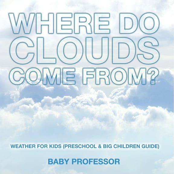 Where Do Clouds Come from? Weather for Kids (Preschool & Big Children Guide), (Paperback)