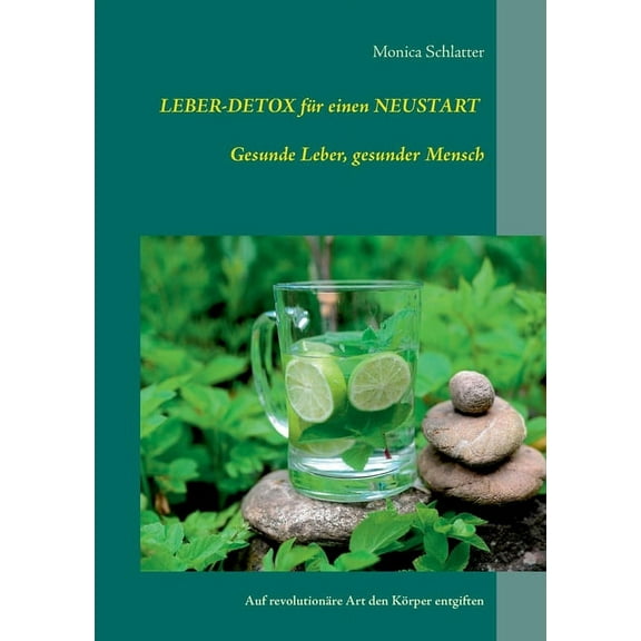 Leber-Detox fÃ¼r einen Neustart Gesunde Leber, gesunder Mensch: Auf revolutionÃ¤re Art den KÃ¶rper entgiften, (Paperback)
