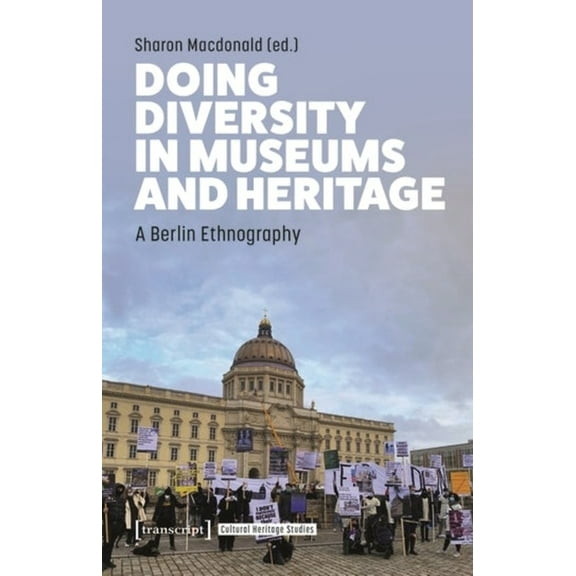 Cultural Heritage Studies Doing Diversity in Museums and Heritage: A Berlin Ethnography, (Paperback)