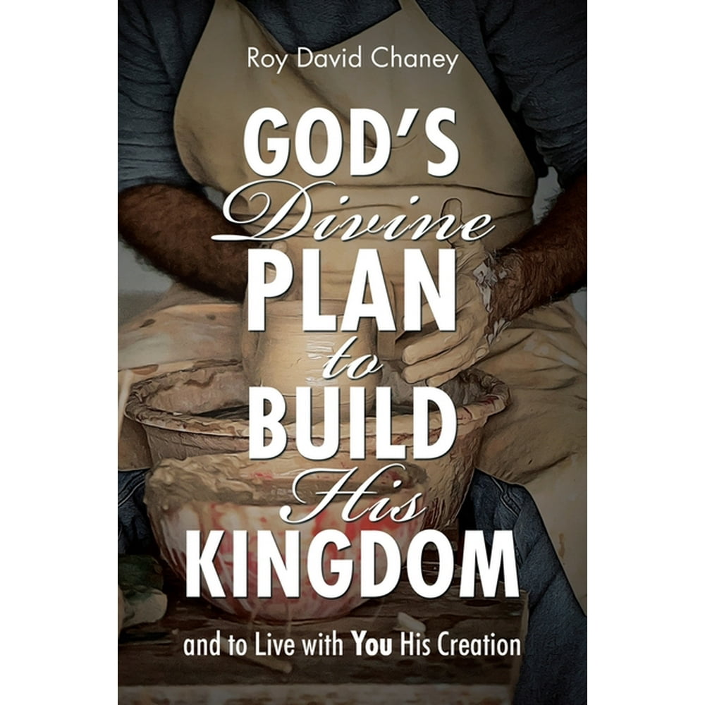 God s Divine Plan To Build His Kingdom And To Live With You His