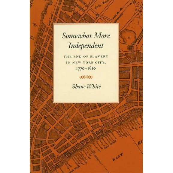 Somewhat More Independent: The End of Slavery in New York City, 1770-1810, (Paperback)
