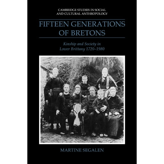 Cambridge Studies in Social and Cultural Fifteen Generations of Bretons: Kinship and Society in Lower Brittany, 1720 1980, Book 75, (Paperback)