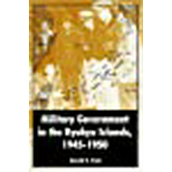 Military Government in the Ryukyu Islands, 1945-1950 (Paperback)