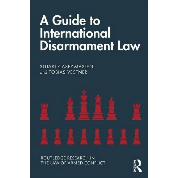 Routledge Research in the Law of Armed C A Guide to International Disarmament Law, (Paperback)