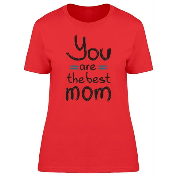 Mothers Day You Are The Best Mom T-Shirt Women -Image by Shutterstock, Female Small