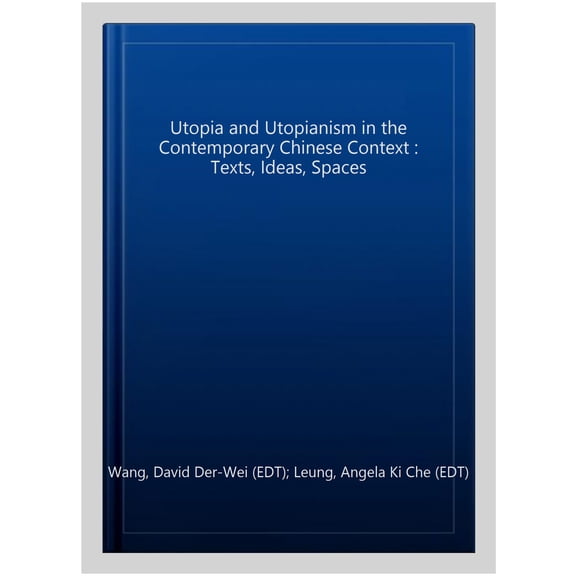 Pre-Owned Utopia and Utopianism in the Contemporary Chinese Context: Texts, Ideas, Spaces, (Hardcover)