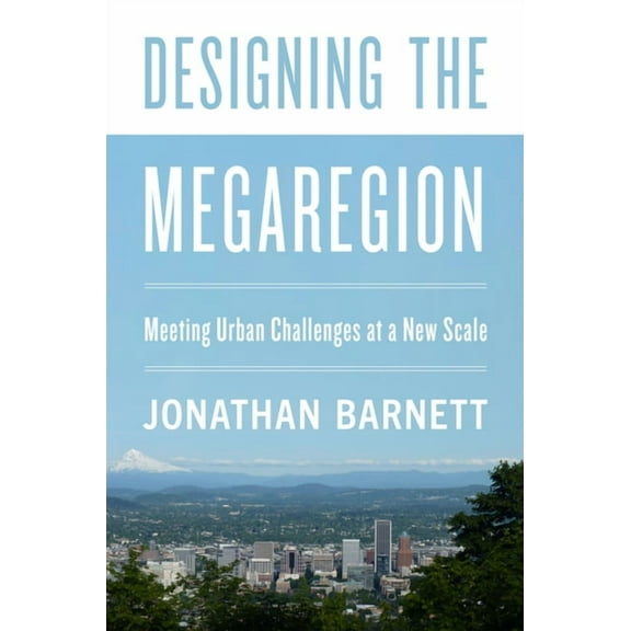 Designing the Megaregion: Meeting Urban Challenges at a New Scale, (Paperback)