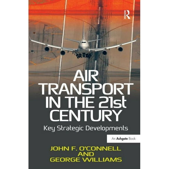 Air Transport in the 21st Century: Key Strategic Developments, (Hardcover)