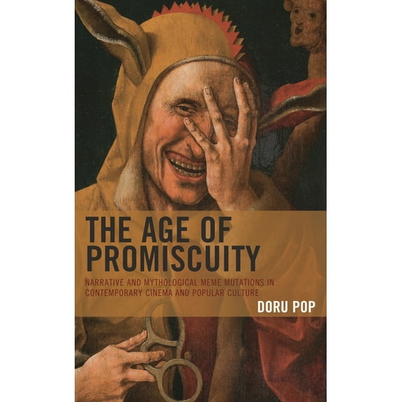 The Age of Promiscuity: Narrative and Mythological Meme Mutations in Contemporary Cinema and Popular Culture, (Hardcover)