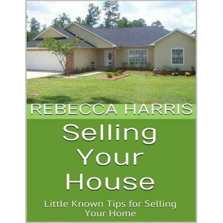 Selling Your House: Little Known Tips for Selling Your Home - (Best Tips For Selling A House)