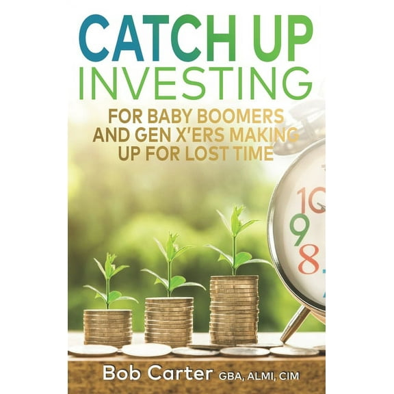 Catch Up Investing: For Baby Boomers and Gen X'rs Making up for Lost Time (Paperback)