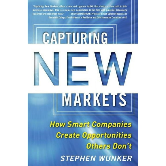 Capturing New Markets: How Smart Companies Create Opportunities Others Don't, (Paperback)