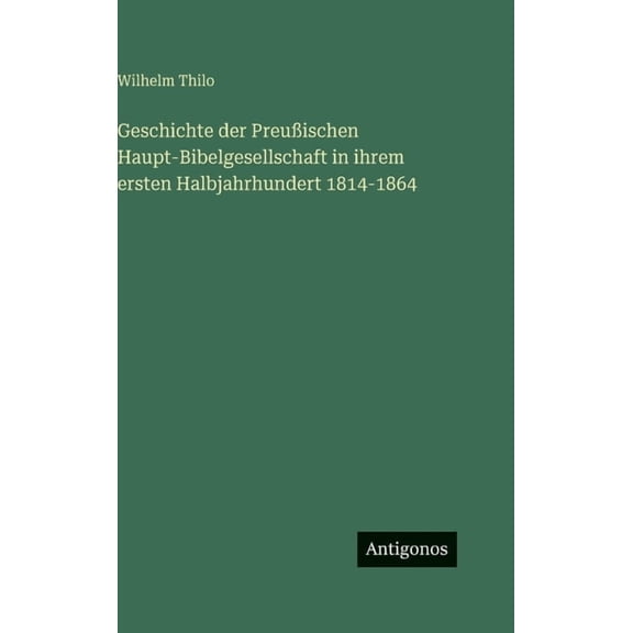 Geschichte der PreuÃischen Haupt-Bibelgesellschaft in ihrem ersten Halbjahrhundert 1814-1864, (Hardcover)