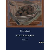 Vie de Rossin: Une exploration de la vie et de l'oeuvre de Gioachino Rossini par Stendhal, (Paperback)