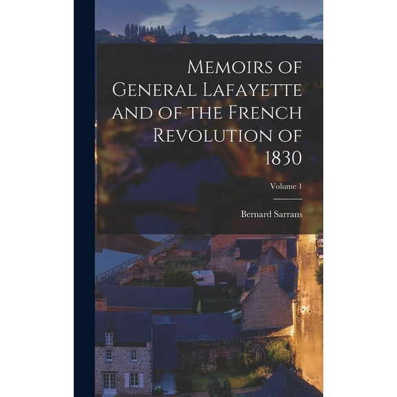 Memoirs of General Lafayette and of the French Revolution of 1830; Volume 1 (Hardcover)