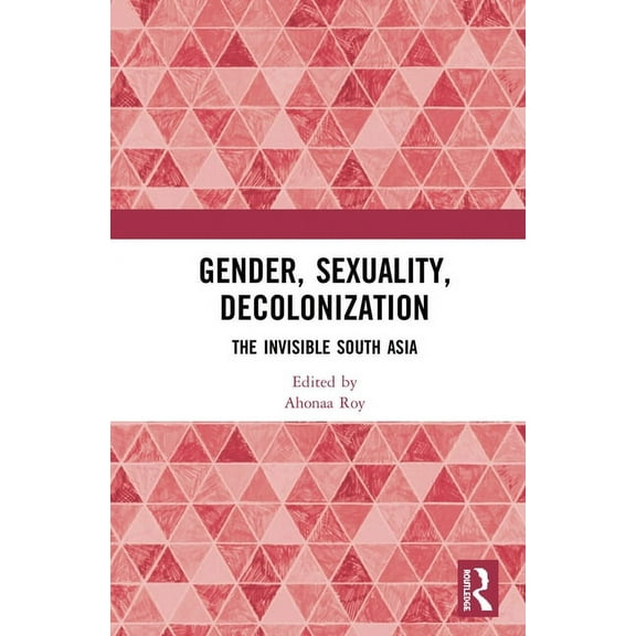 Gender, Sexuality, Decolonization: South Asia in the World Perspective, (Hardcover)