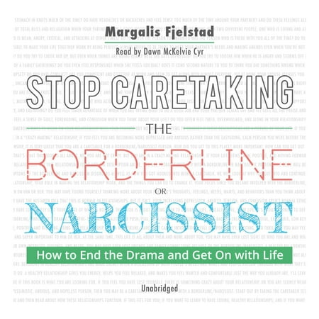 Stop Caretaking the Borderline or Narcissist: How to End the Drama and Get On with Life - (Best Way To End A Relationship With A Narcissist)