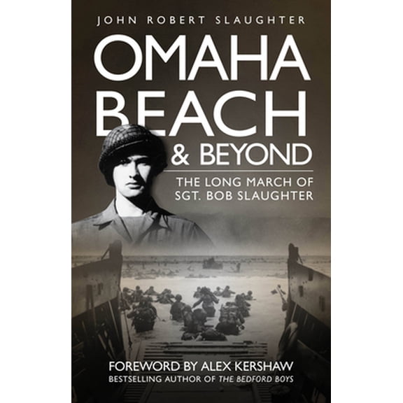 Pre-Owned Omaha Beach and Beyond: The Long March of Sergeant Bob Slaughter (Paperback) 0760337349 9780760337349