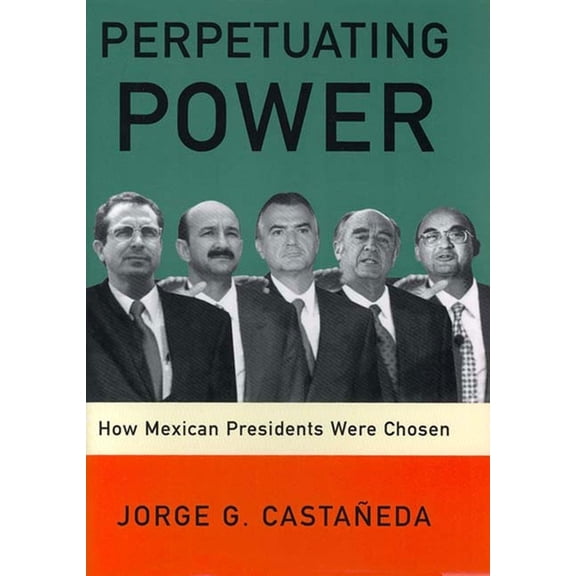 Perpetuating Power: How Mexican Presidents Were Chosen, (Paperback)