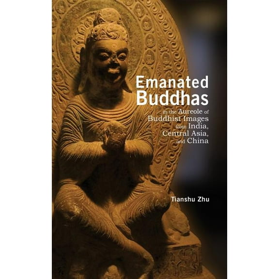 Emanated Buddhas in the Aureole of Buddhist Images from India, Central Asia, and China, (Hardcover)
