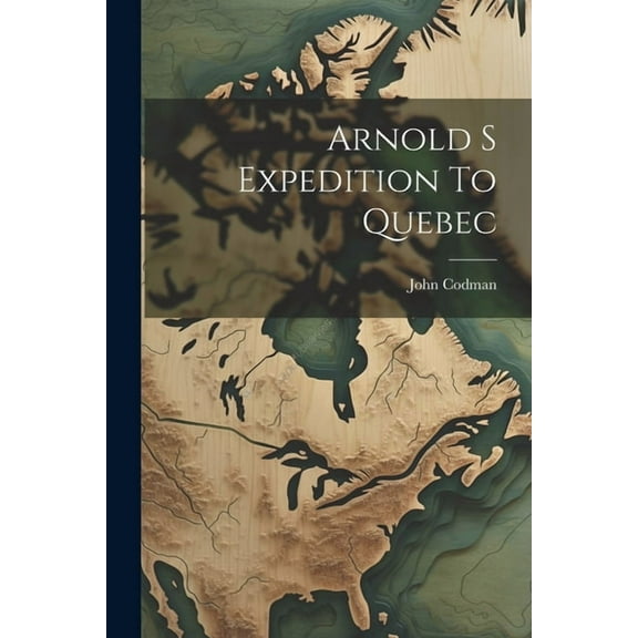Arnold S Expedition To Quebec (Paperback)