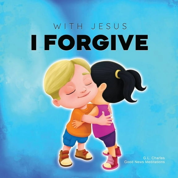 With Jesus With Jesus I Forgive: A Christian children's book on forgiveness and faith, featuring Bible stories and lessons for kids, Book 12, (Paperback)